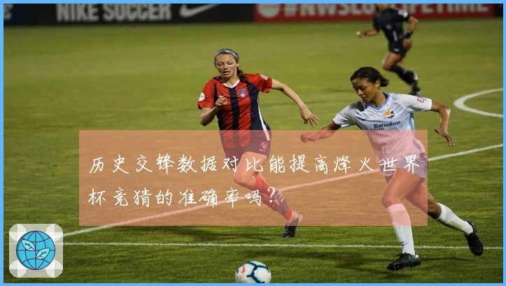 历史交锋数据对比能提高烽火世界杯竞猜的准确率吗?