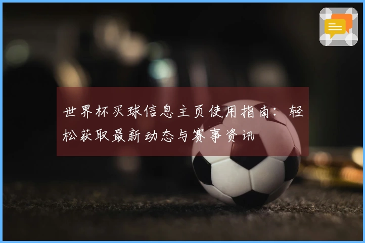世界杯买球信息主页使用指南：轻松获取最新动态与赛事资讯