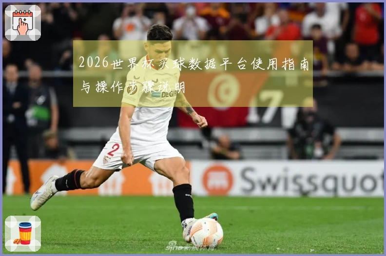 2026世界杯买球数据平台使用指南与操作步骤说明