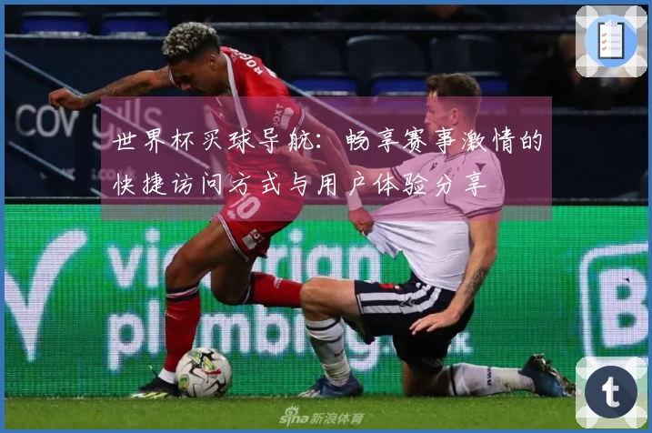世界杯买球导航：畅享赛事激情的快捷访问方式与用户体验分享
