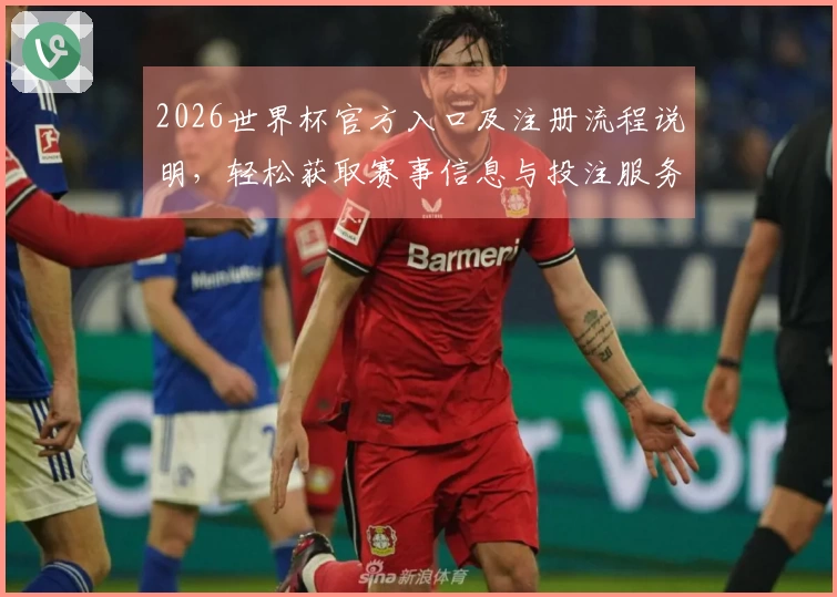 2026世界杯官方入口及注册流程说明，轻松获取赛事信息与投注服务